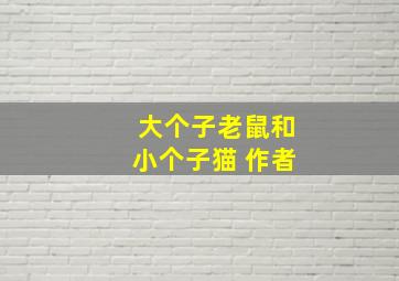 大个子老鼠和小个子猫 作者